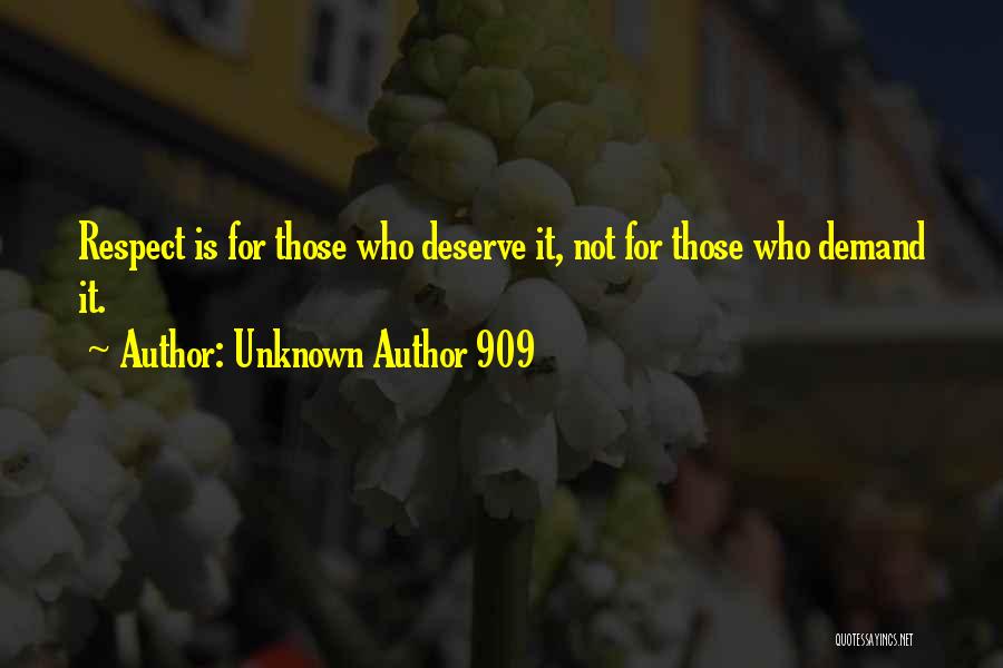 Unknown Author 909 Quotes: Respect Is For Those Who Deserve It, Not For Those Who Demand It.