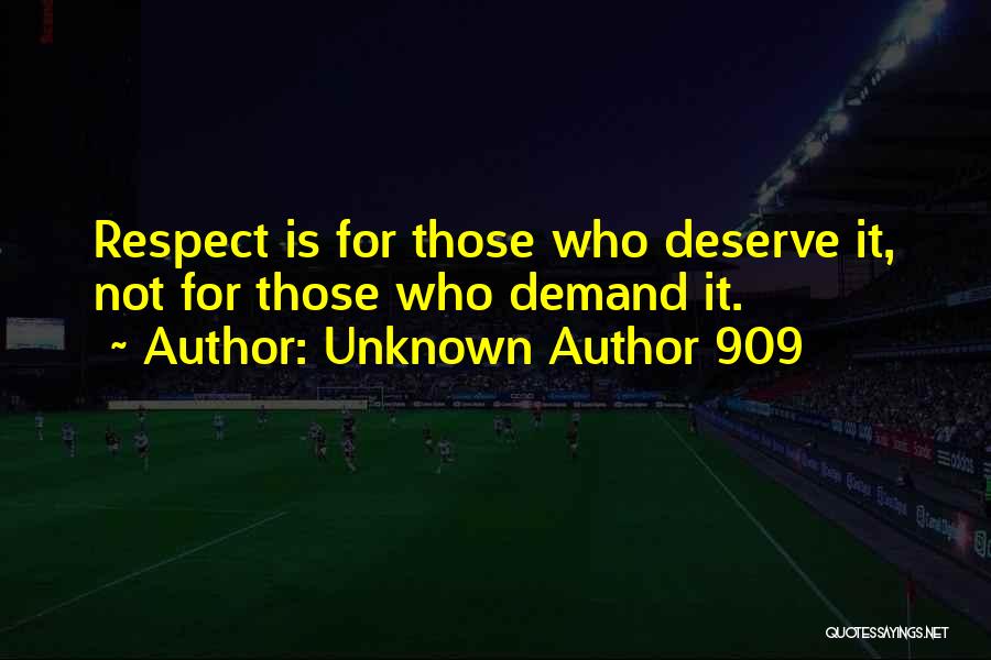 Unknown Author 909 Quotes: Respect Is For Those Who Deserve It, Not For Those Who Demand It.