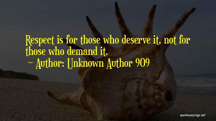 Unknown Author 909 Quotes: Respect Is For Those Who Deserve It, Not For Those Who Demand It.