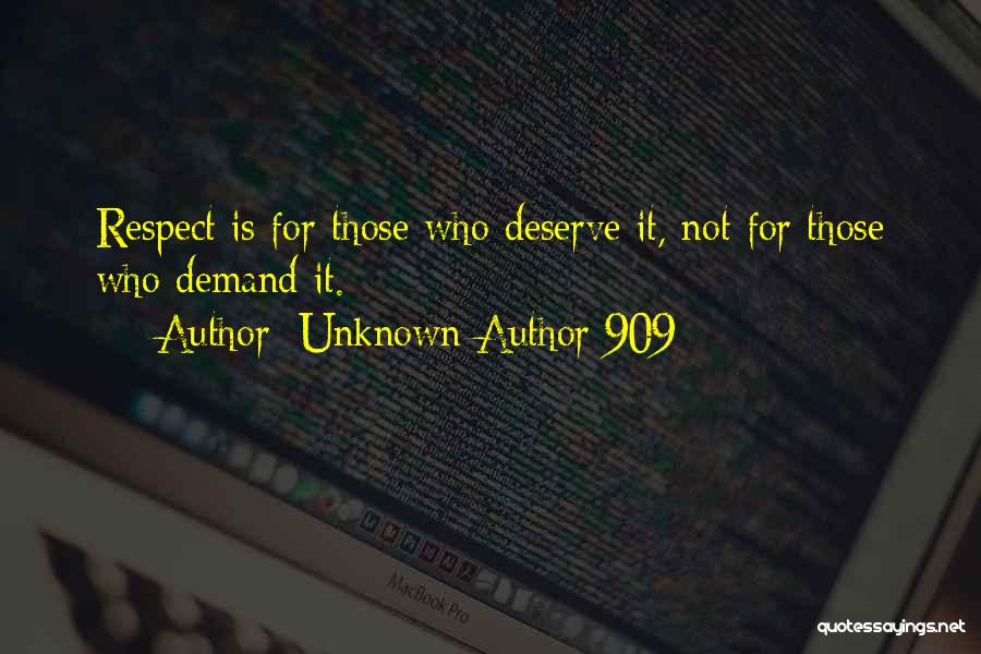 Unknown Author 909 Quotes: Respect Is For Those Who Deserve It, Not For Those Who Demand It.