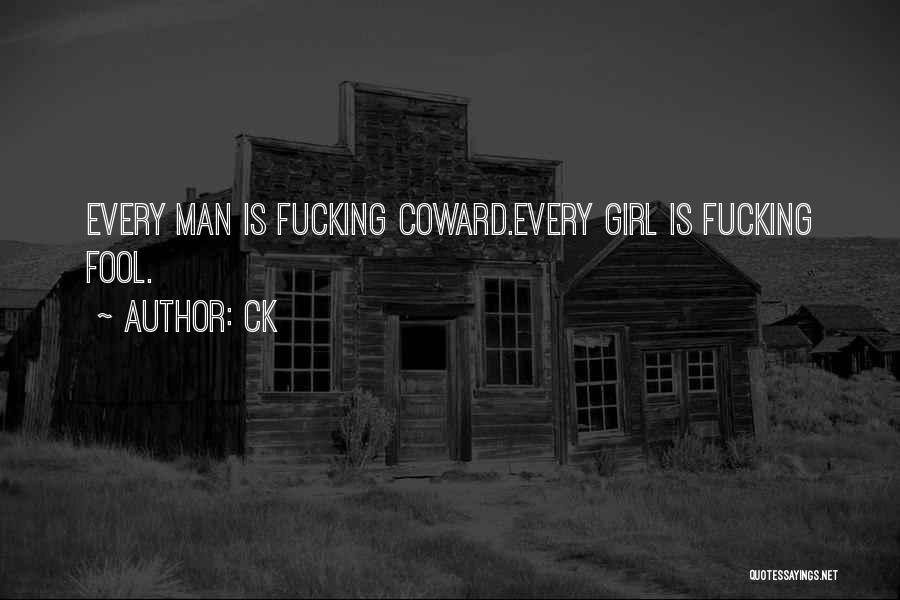 CK Quotes: Every Man Is Fucking Coward.every Girl Is Fucking Fool.