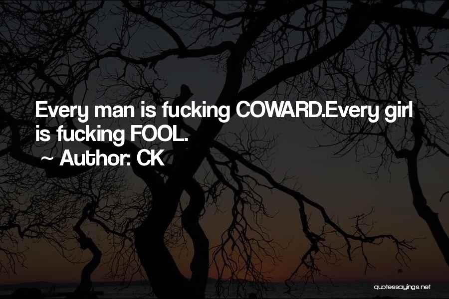 CK Quotes: Every Man Is Fucking Coward.every Girl Is Fucking Fool.