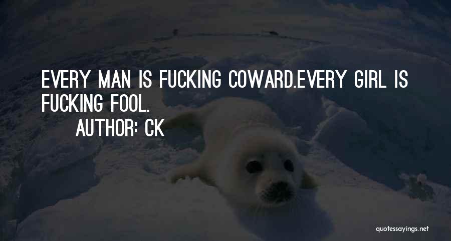 CK Quotes: Every Man Is Fucking Coward.every Girl Is Fucking Fool.