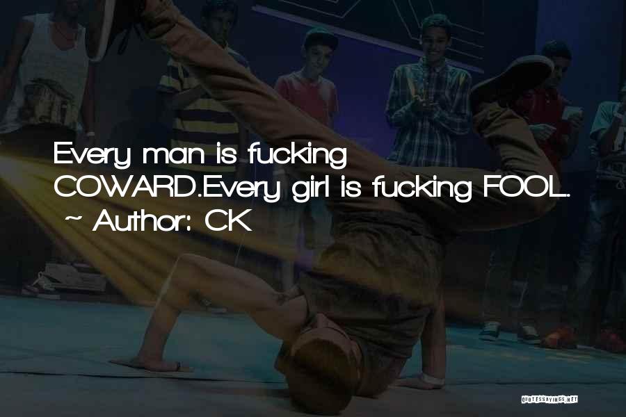 CK Quotes: Every Man Is Fucking Coward.every Girl Is Fucking Fool.