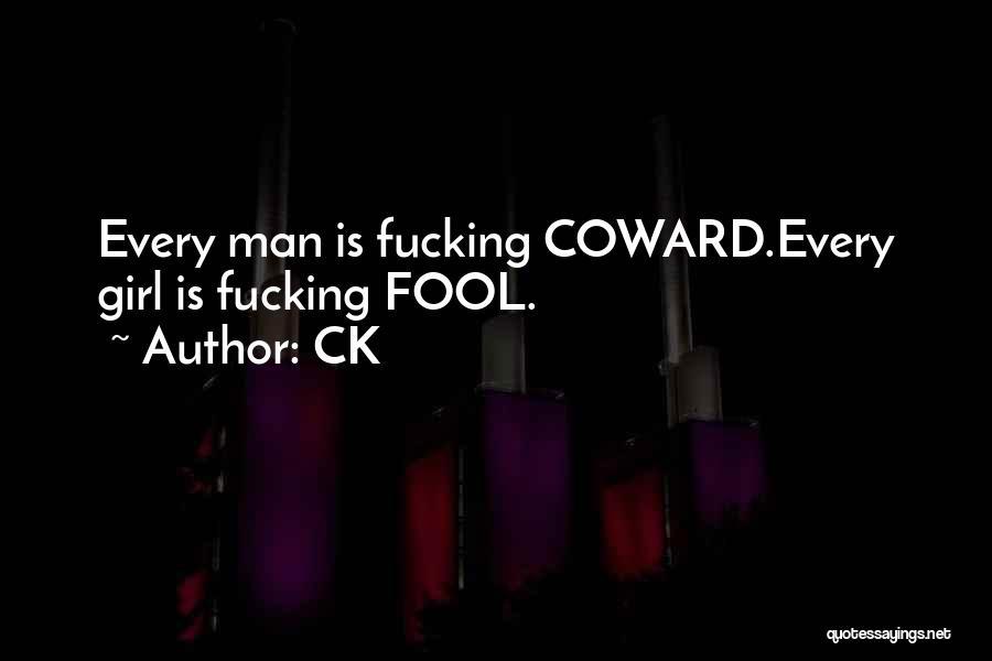 CK Quotes: Every Man Is Fucking Coward.every Girl Is Fucking Fool.