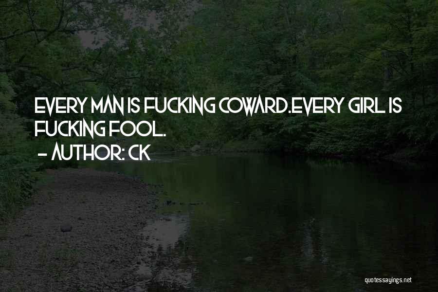CK Quotes: Every Man Is Fucking Coward.every Girl Is Fucking Fool.