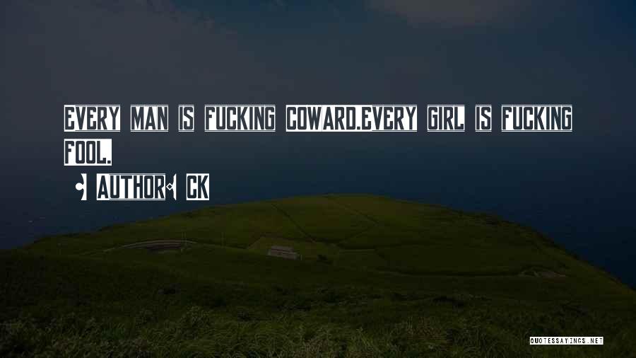 CK Quotes: Every Man Is Fucking Coward.every Girl Is Fucking Fool.