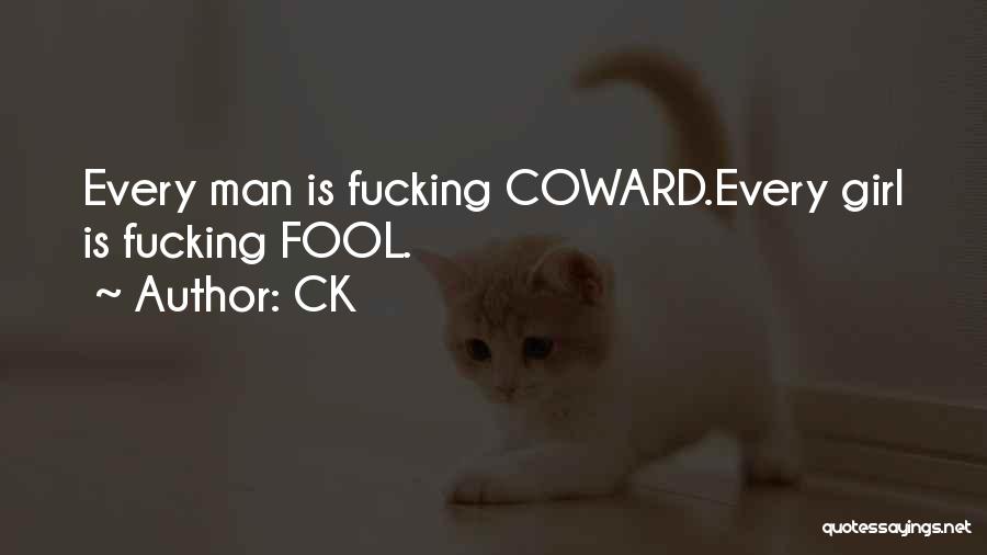 CK Quotes: Every Man Is Fucking Coward.every Girl Is Fucking Fool.