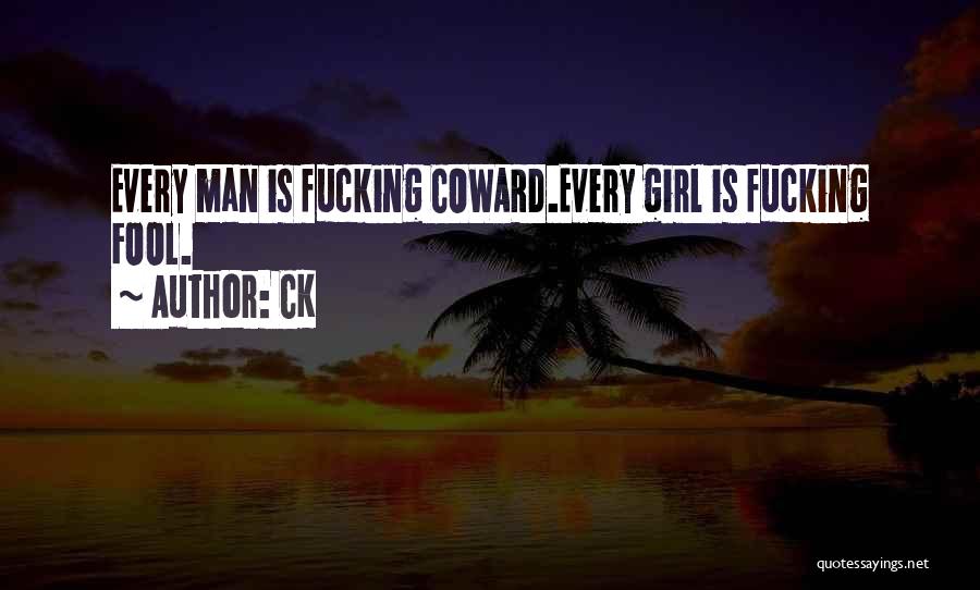 CK Quotes: Every Man Is Fucking Coward.every Girl Is Fucking Fool.