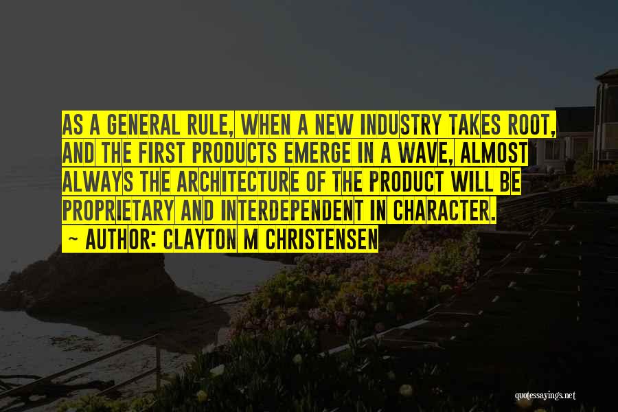 Clayton M Christensen Quotes: As A General Rule, When A New Industry Takes Root, And The First Products Emerge In A Wave, Almost Always