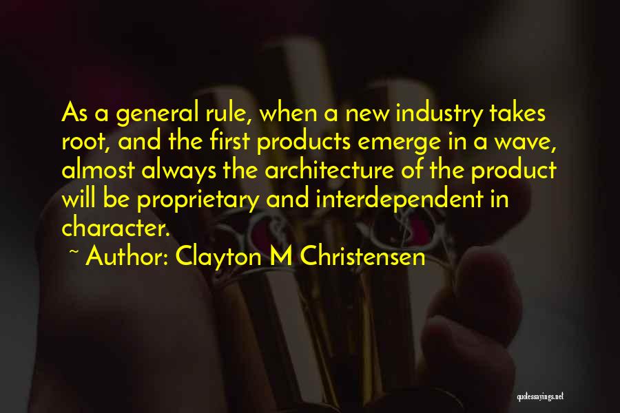 Clayton M Christensen Quotes: As A General Rule, When A New Industry Takes Root, And The First Products Emerge In A Wave, Almost Always