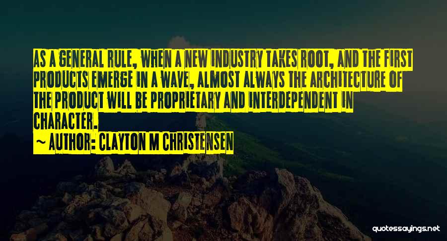 Clayton M Christensen Quotes: As A General Rule, When A New Industry Takes Root, And The First Products Emerge In A Wave, Almost Always