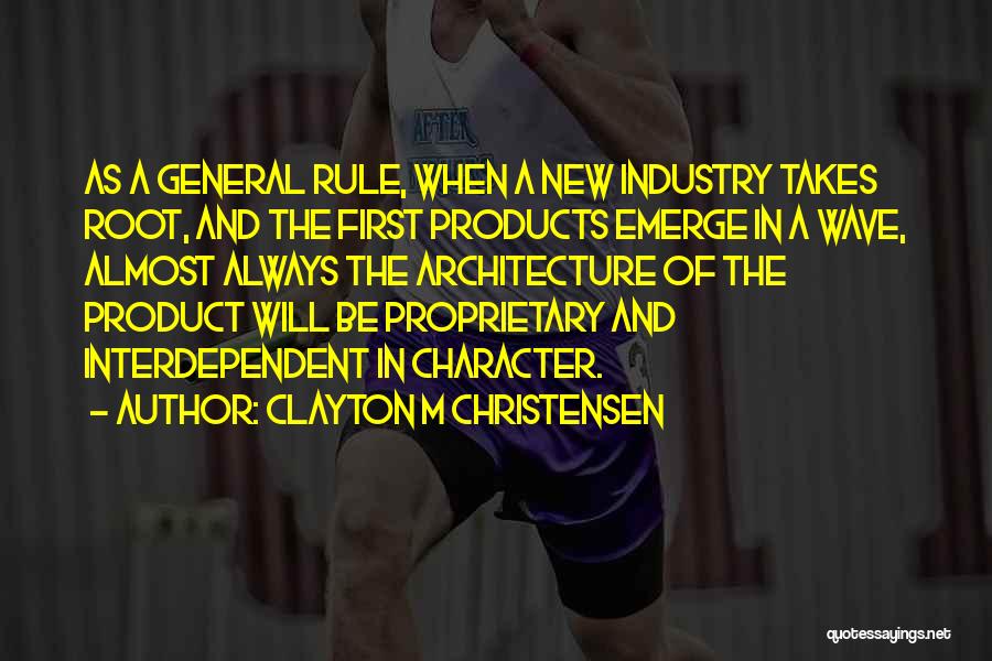 Clayton M Christensen Quotes: As A General Rule, When A New Industry Takes Root, And The First Products Emerge In A Wave, Almost Always