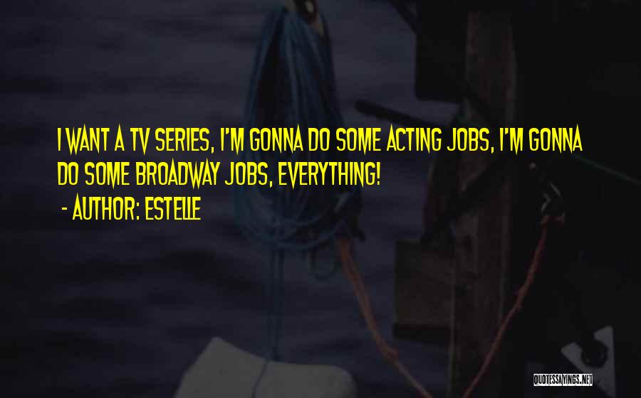 Estelle Quotes: I Want A Tv Series, I'm Gonna Do Some Acting Jobs, I'm Gonna Do Some Broadway Jobs, Everything!