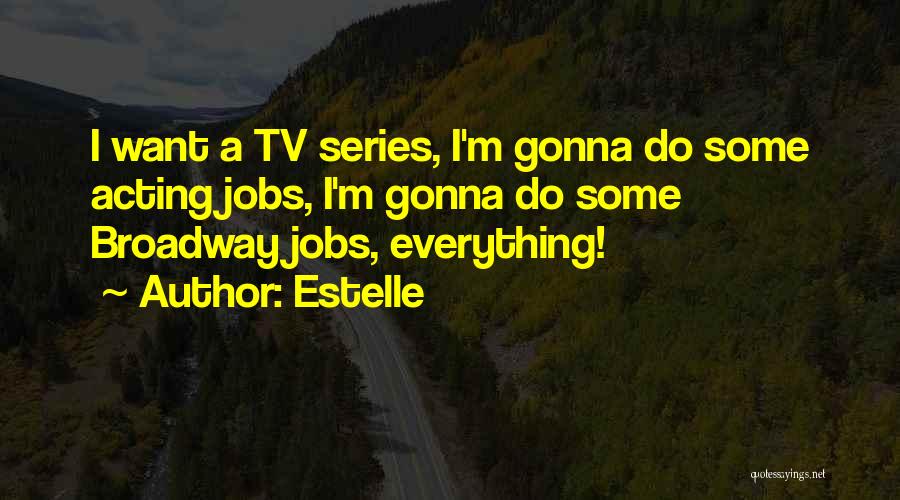 Estelle Quotes: I Want A Tv Series, I'm Gonna Do Some Acting Jobs, I'm Gonna Do Some Broadway Jobs, Everything!