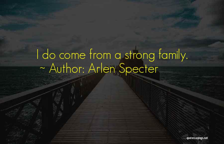 Arlen Specter Quotes: I Do Come From A Strong Family.