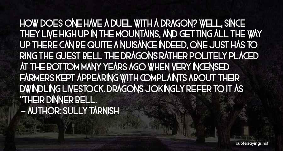 Sully Tarnish Quotes: How Does One Have A Duel With A Dragon? Well, Since They Live High Up In The Mountains, And Getting