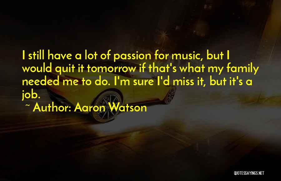 Aaron Watson Quotes: I Still Have A Lot Of Passion For Music, But I Would Quit It Tomorrow If That's What My Family