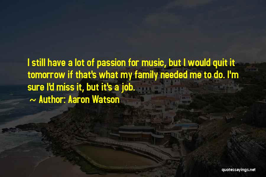 Aaron Watson Quotes: I Still Have A Lot Of Passion For Music, But I Would Quit It Tomorrow If That's What My Family