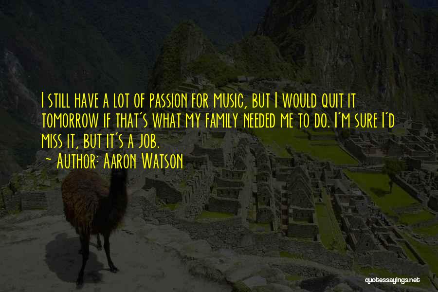 Aaron Watson Quotes: I Still Have A Lot Of Passion For Music, But I Would Quit It Tomorrow If That's What My Family