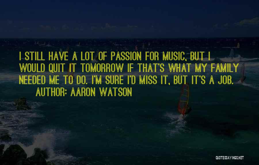 Aaron Watson Quotes: I Still Have A Lot Of Passion For Music, But I Would Quit It Tomorrow If That's What My Family