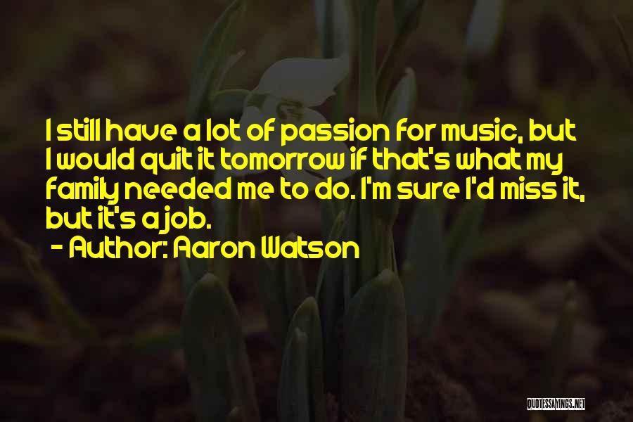 Aaron Watson Quotes: I Still Have A Lot Of Passion For Music, But I Would Quit It Tomorrow If That's What My Family