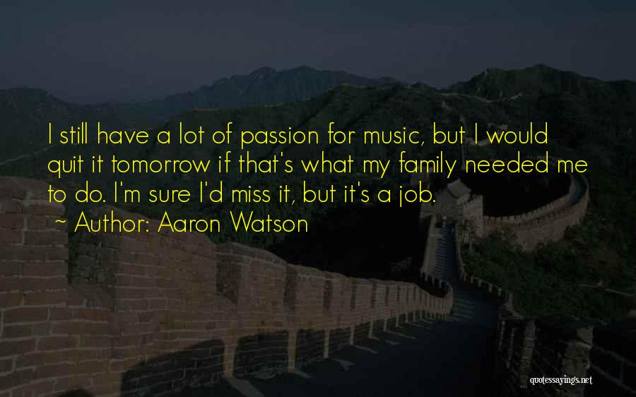 Aaron Watson Quotes: I Still Have A Lot Of Passion For Music, But I Would Quit It Tomorrow If That's What My Family