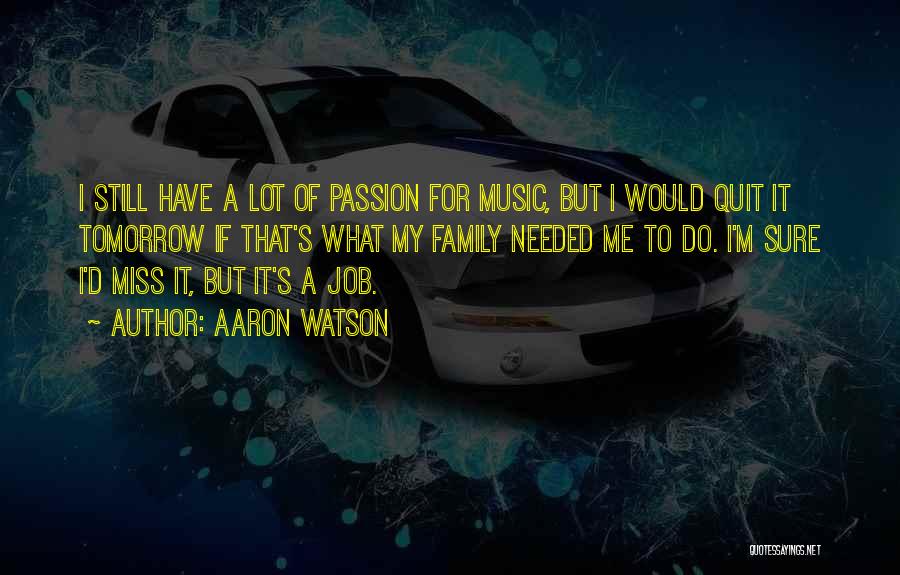 Aaron Watson Quotes: I Still Have A Lot Of Passion For Music, But I Would Quit It Tomorrow If That's What My Family