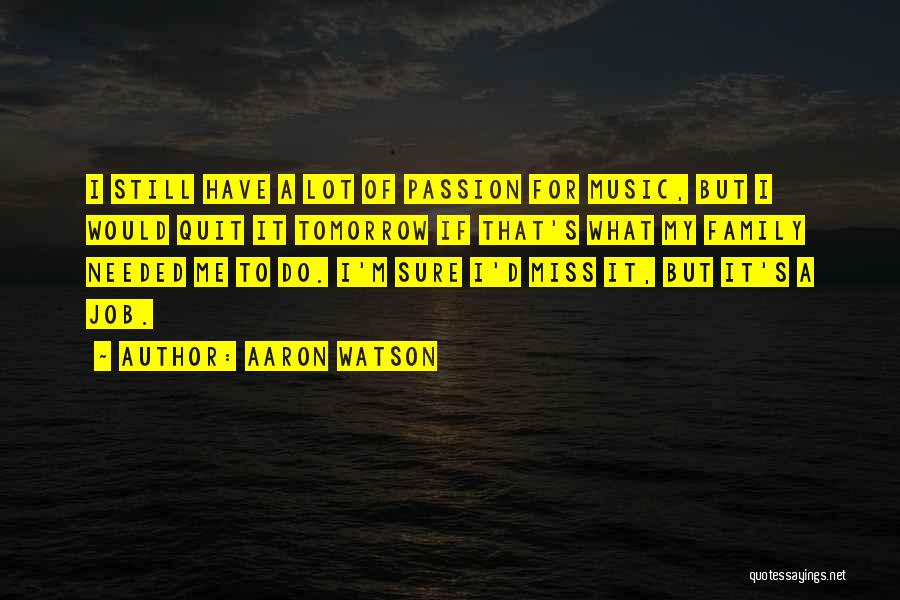 Aaron Watson Quotes: I Still Have A Lot Of Passion For Music, But I Would Quit It Tomorrow If That's What My Family