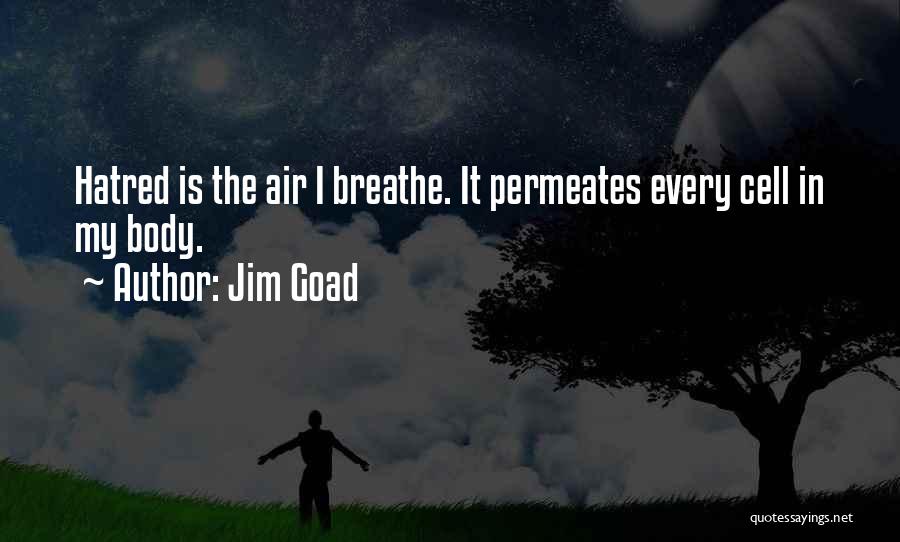Jim Goad Quotes: Hatred Is The Air I Breathe. It Permeates Every Cell In My Body.