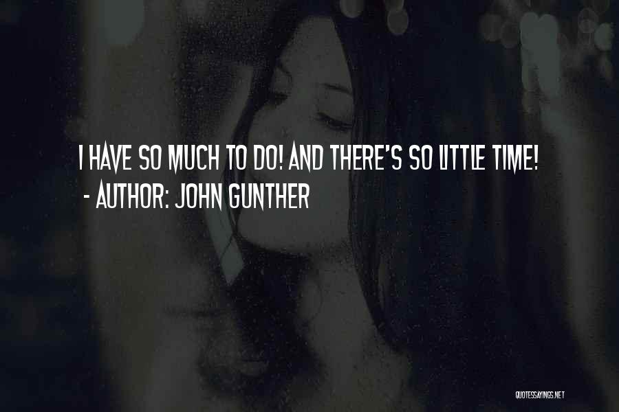 John Gunther Quotes: I Have So Much To Do! And There's So Little Time!