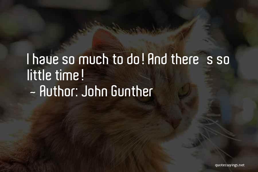 John Gunther Quotes: I Have So Much To Do! And There's So Little Time!