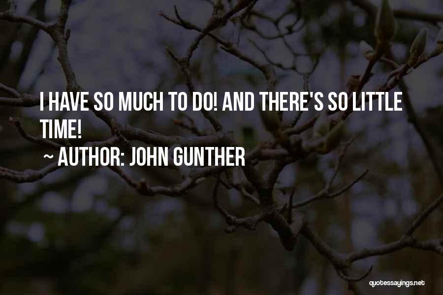 John Gunther Quotes: I Have So Much To Do! And There's So Little Time!