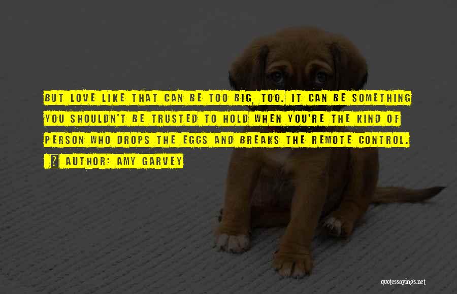 Amy Garvey Quotes: But Love Like That Can Be Too Big, Too. It Can Be Something You Shouldn't Be Trusted To Hold When