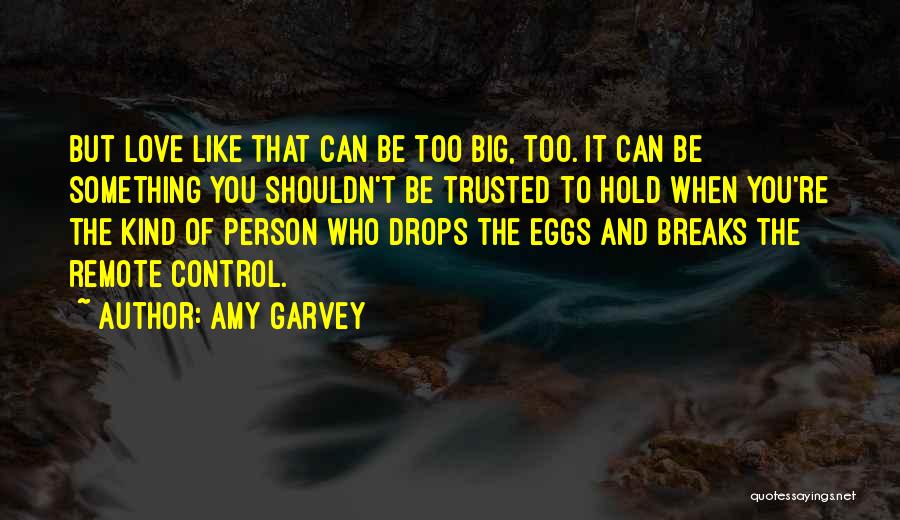 Amy Garvey Quotes: But Love Like That Can Be Too Big, Too. It Can Be Something You Shouldn't Be Trusted To Hold When