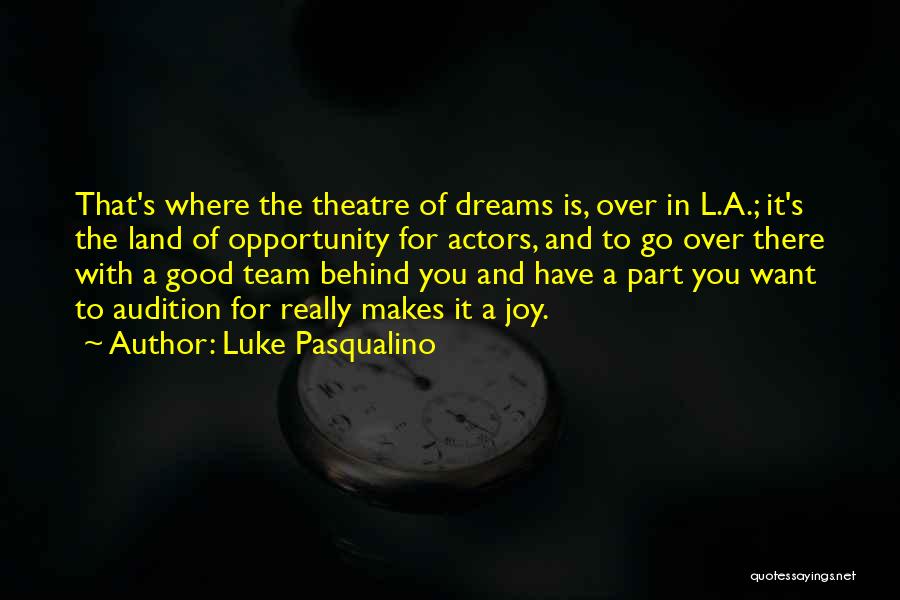 Luke Pasqualino Quotes: That's Where The Theatre Of Dreams Is, Over In L.a.; It's The Land Of Opportunity For Actors, And To Go