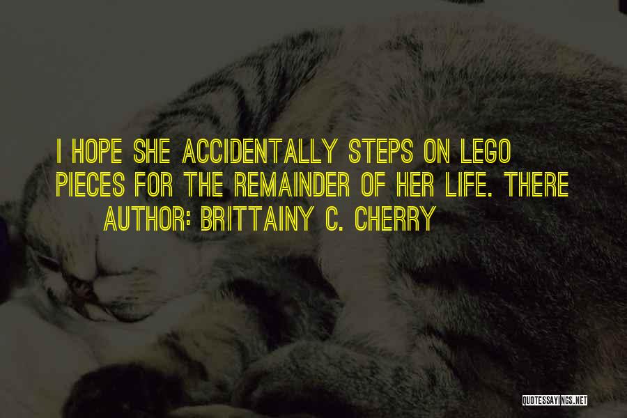 Brittainy C. Cherry Quotes: I Hope She Accidentally Steps On Lego Pieces For The Remainder Of Her Life. There