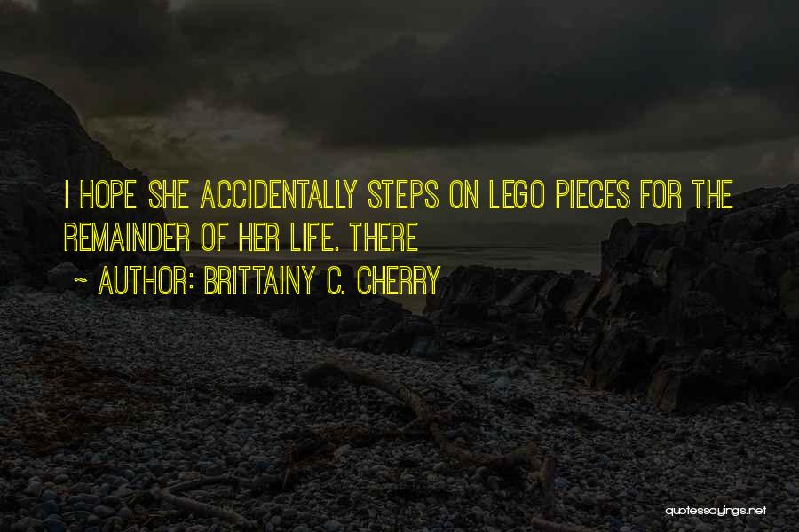 Brittainy C. Cherry Quotes: I Hope She Accidentally Steps On Lego Pieces For The Remainder Of Her Life. There