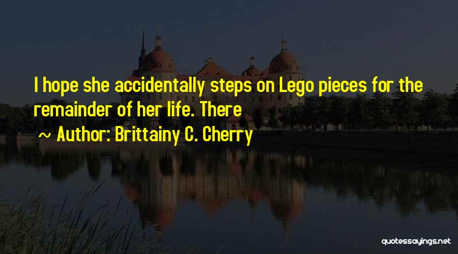 Brittainy C. Cherry Quotes: I Hope She Accidentally Steps On Lego Pieces For The Remainder Of Her Life. There