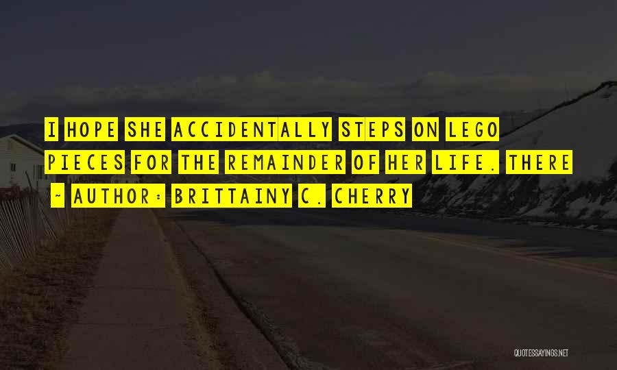 Brittainy C. Cherry Quotes: I Hope She Accidentally Steps On Lego Pieces For The Remainder Of Her Life. There