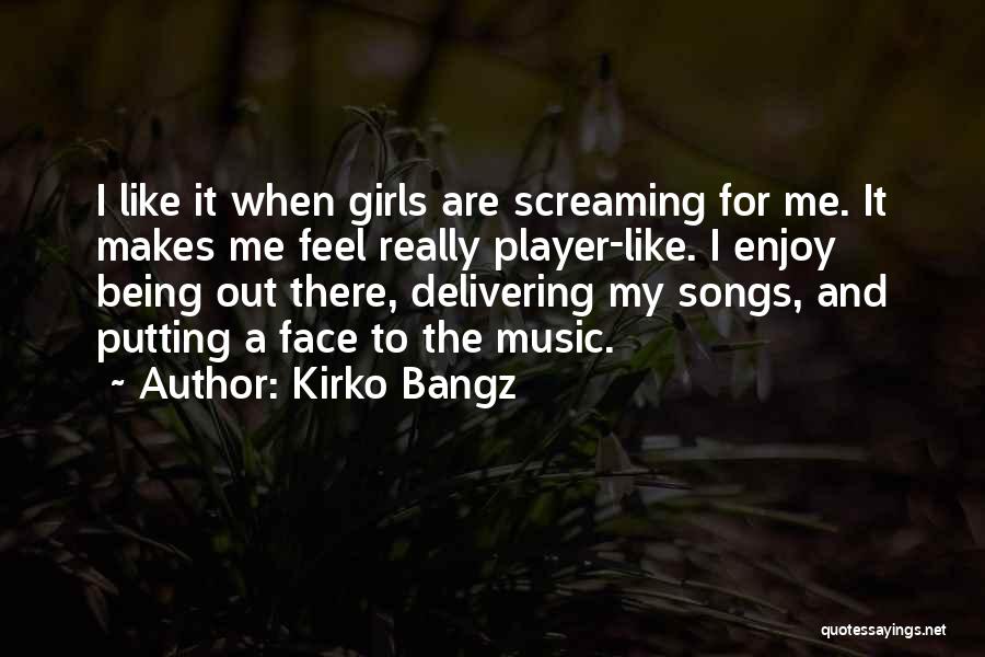 Kirko Bangz Quotes: I Like It When Girls Are Screaming For Me. It Makes Me Feel Really Player-like. I Enjoy Being Out There,