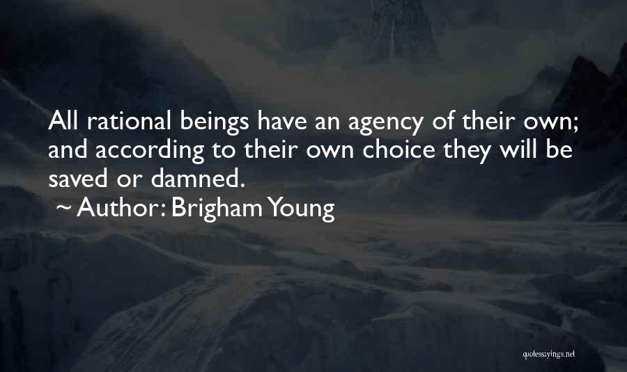 Brigham Young Quotes: All Rational Beings Have An Agency Of Their Own; And According To Their Own Choice They Will Be Saved Or