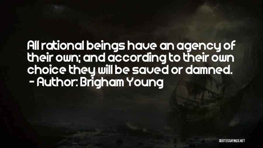 Brigham Young Quotes: All Rational Beings Have An Agency Of Their Own; And According To Their Own Choice They Will Be Saved Or