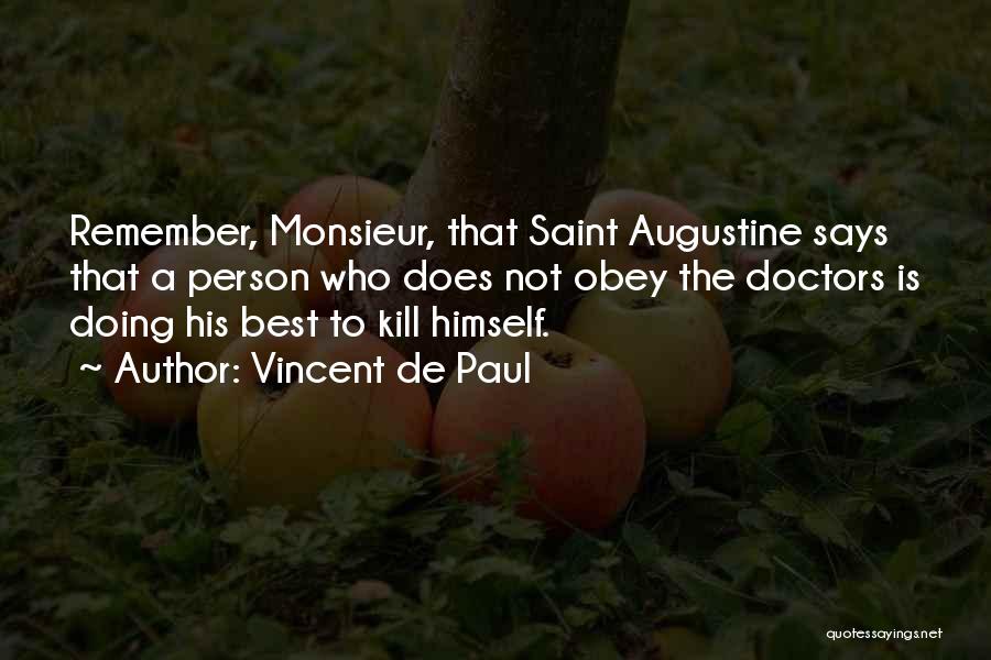 Vincent De Paul Quotes: Remember, Monsieur, That Saint Augustine Says That A Person Who Does Not Obey The Doctors Is Doing His Best To