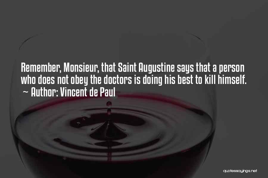 Vincent De Paul Quotes: Remember, Monsieur, That Saint Augustine Says That A Person Who Does Not Obey The Doctors Is Doing His Best To