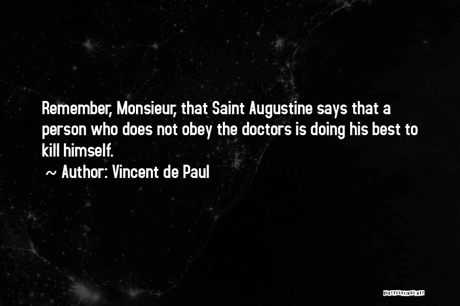 Vincent De Paul Quotes: Remember, Monsieur, That Saint Augustine Says That A Person Who Does Not Obey The Doctors Is Doing His Best To