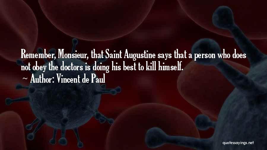 Vincent De Paul Quotes: Remember, Monsieur, That Saint Augustine Says That A Person Who Does Not Obey The Doctors Is Doing His Best To