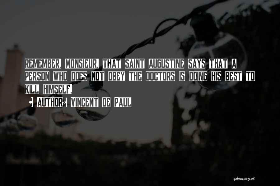 Vincent De Paul Quotes: Remember, Monsieur, That Saint Augustine Says That A Person Who Does Not Obey The Doctors Is Doing His Best To
