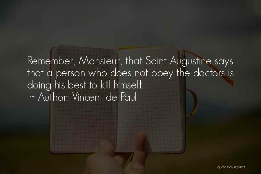 Vincent De Paul Quotes: Remember, Monsieur, That Saint Augustine Says That A Person Who Does Not Obey The Doctors Is Doing His Best To