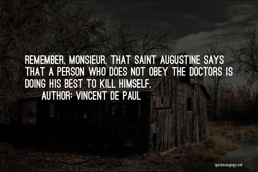 Vincent De Paul Quotes: Remember, Monsieur, That Saint Augustine Says That A Person Who Does Not Obey The Doctors Is Doing His Best To